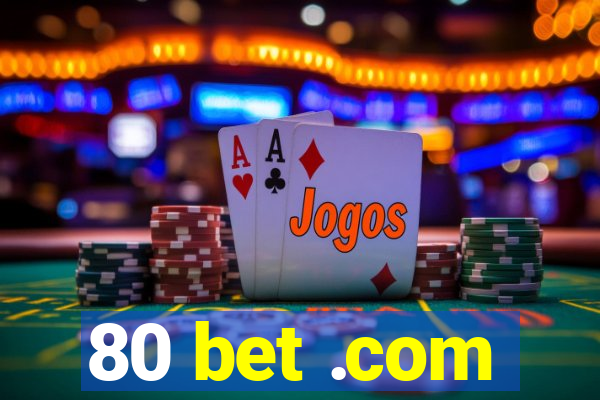 80 bet .com